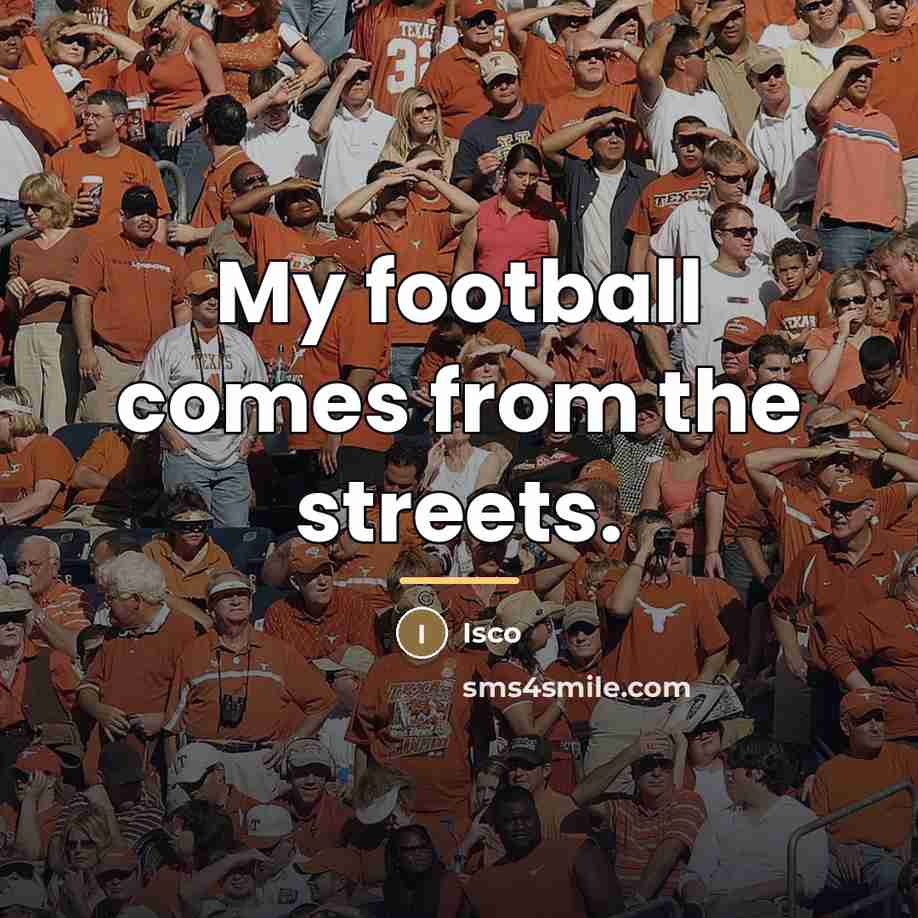 “My football comes from the streets.…” quote by Isco