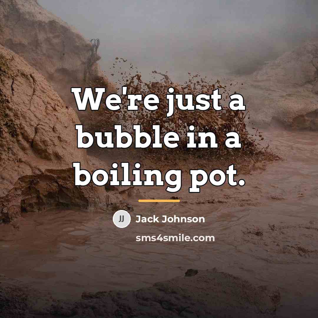 “We're just a bubble in a boiling pot.…” quote by Jack Johnson