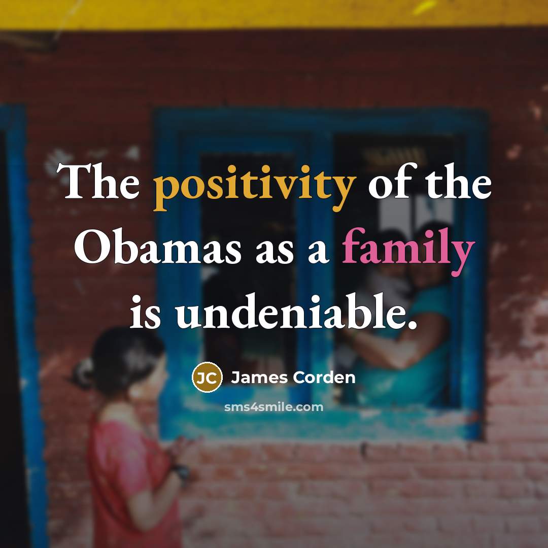 “The positivity of the Obamas as a family is undeniable.…” quote by James Corden