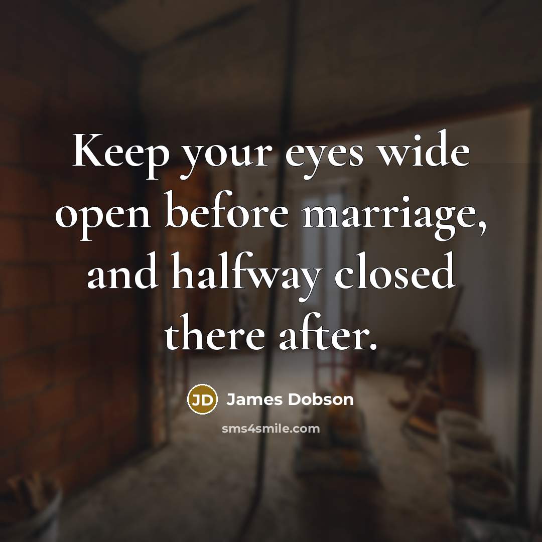 “Keep your eyes wide open before marriage, and halfway closed…” quote by James Dobson
