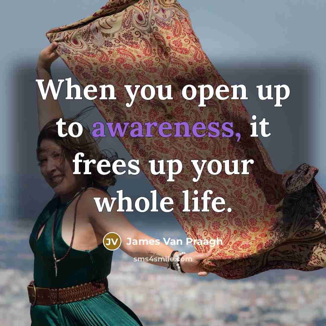 “When you open up to awareness, it frees up your…” quote by James Van Praagh