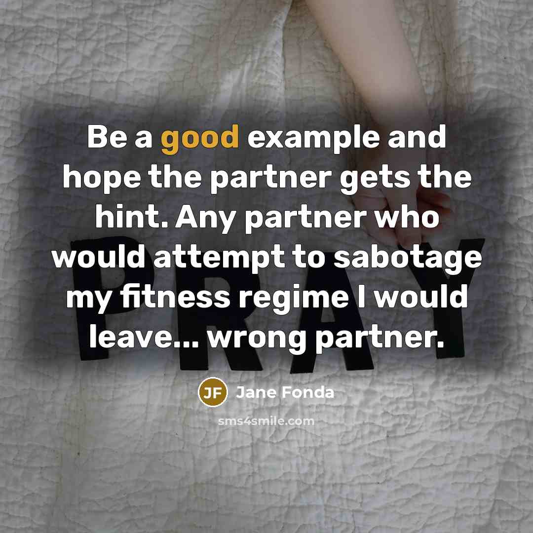 “Be a good example and hope the partner gets the…” quote by Jane Fonda
