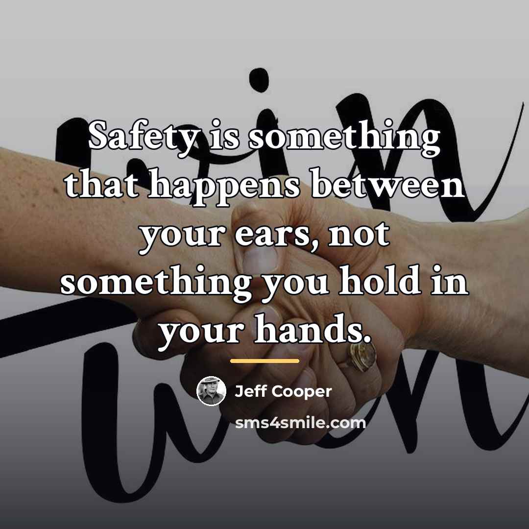 “Safety is something that happens between your ears, not something…” quote by Jeff Cooper
