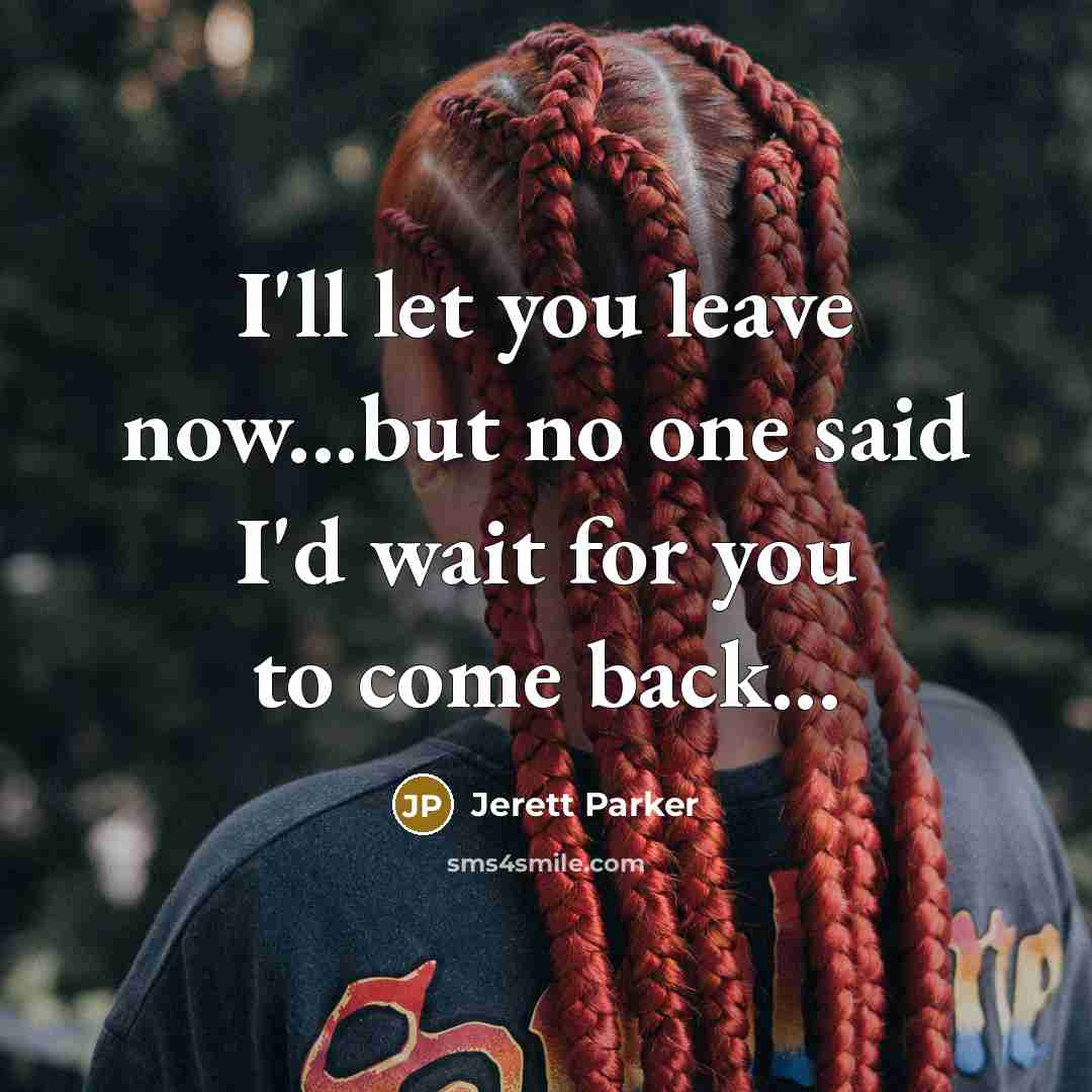“I'll let you leave now...but no one said I'd wait…” quote by Jerett Parker