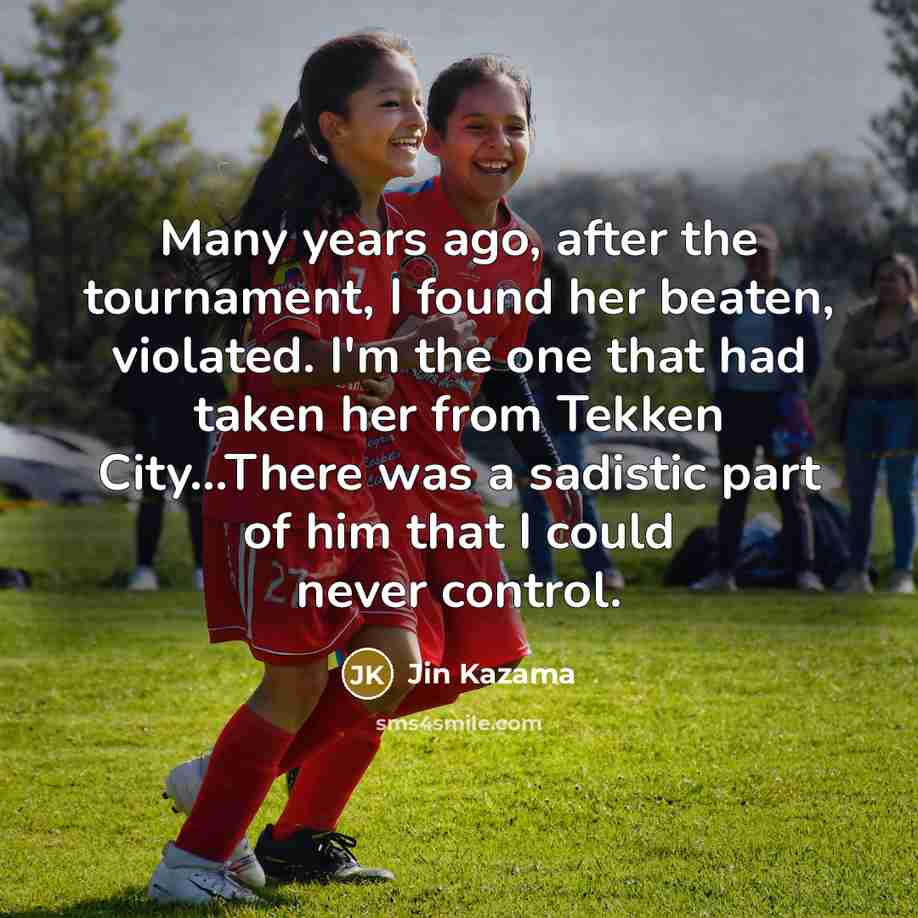 “Many years ago, after the tournament, I found her beaten,…” quote by Jin Kazama