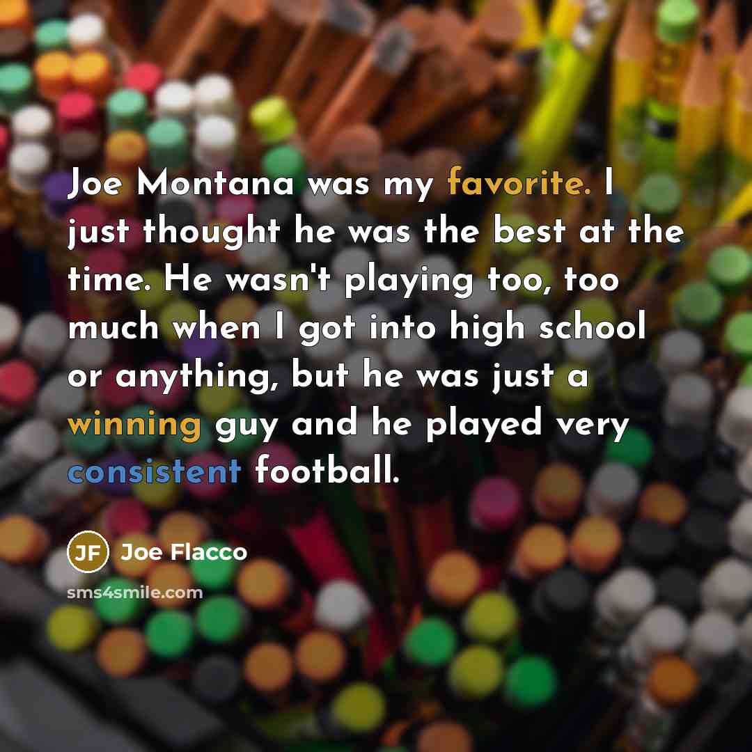 “Joe Montana was my favorite. I just thought he was…” quote by Joe Flacco