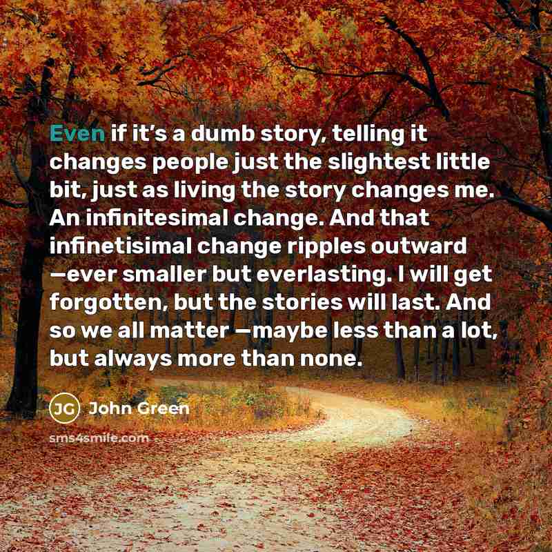 “Even if it’s a dumb story, telling it changes people…” quote by John Green