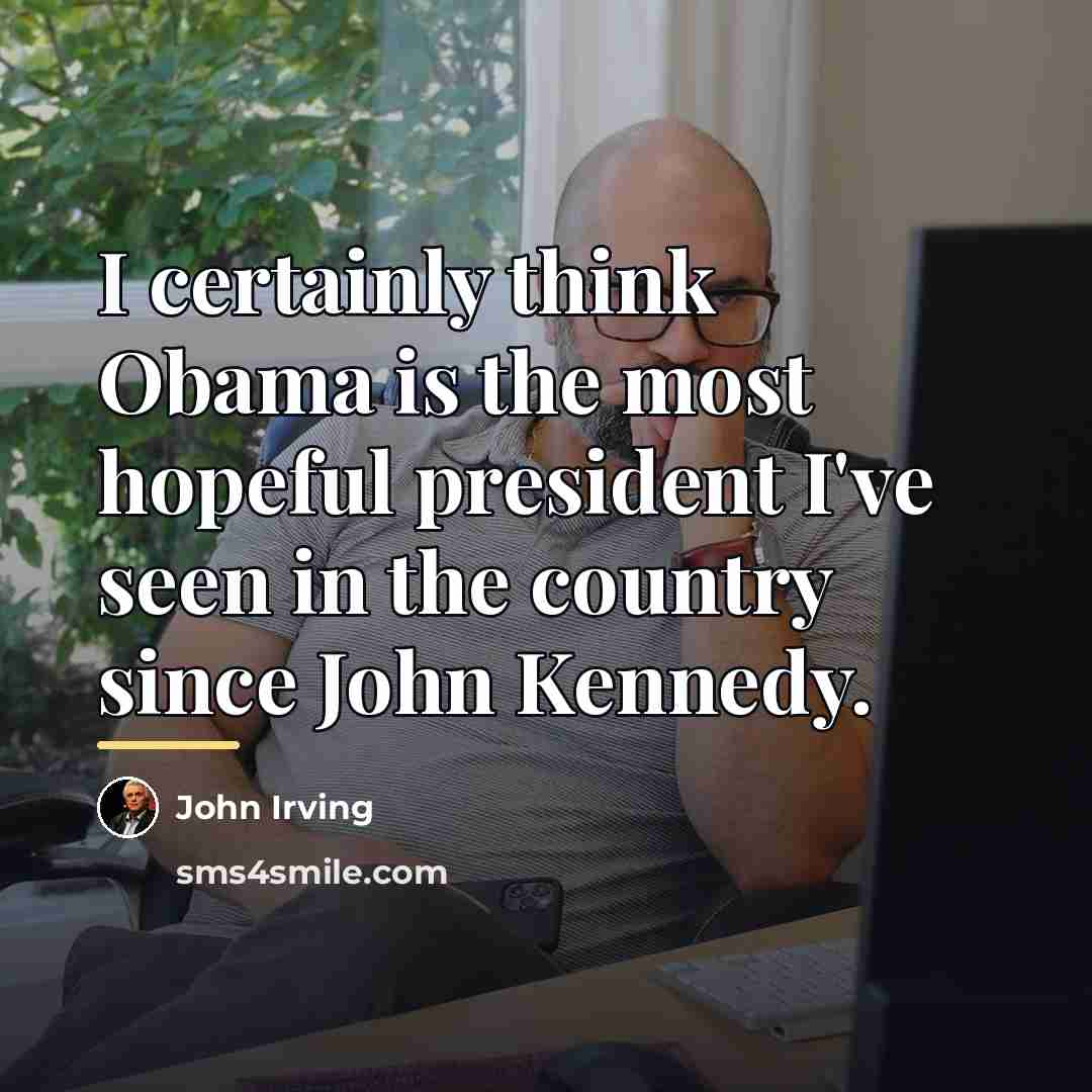 “I certainly think Obama is the most hopeful president I've…” quote by John Irving
