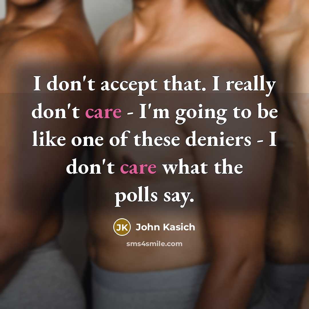 “I don't accept that. I really don't care - I'm…” quote by John Kasich