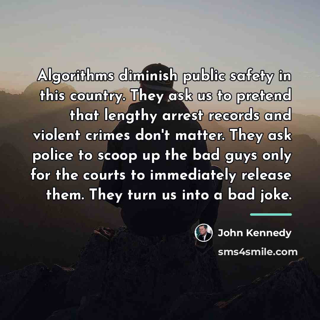 “Algorithms diminish public safety in this country. They ask us…” quote by John Kennedy