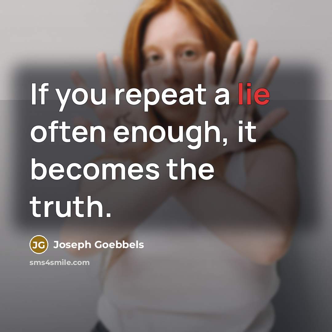 “If you repeat a lie often enough, it becomes the…” quote by Joseph Goebbels