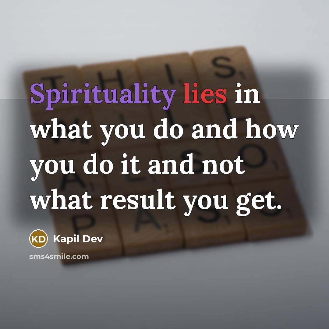 “Spirituality lies in what you do and how you do…” quote by Kapil Dev