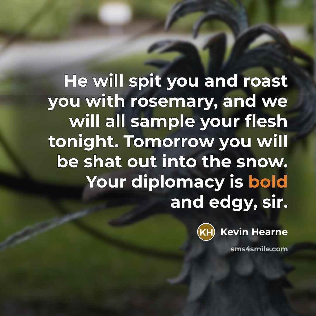 “He will spit you and roast you with rosemary, and…” quote by Kevin Hearne