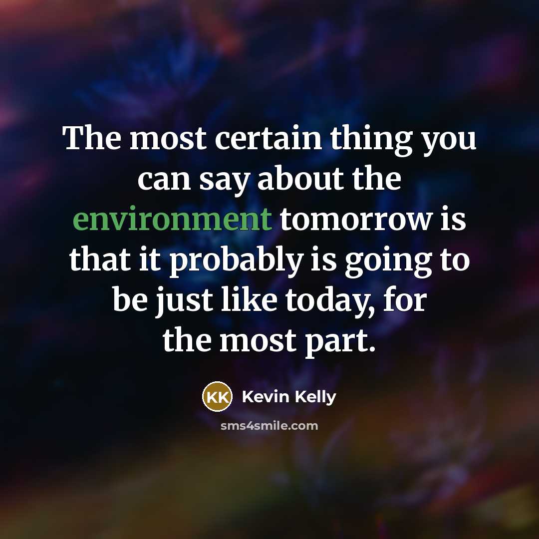 “The most certain thing you can say about the environment…” quote by Kevin Kelly