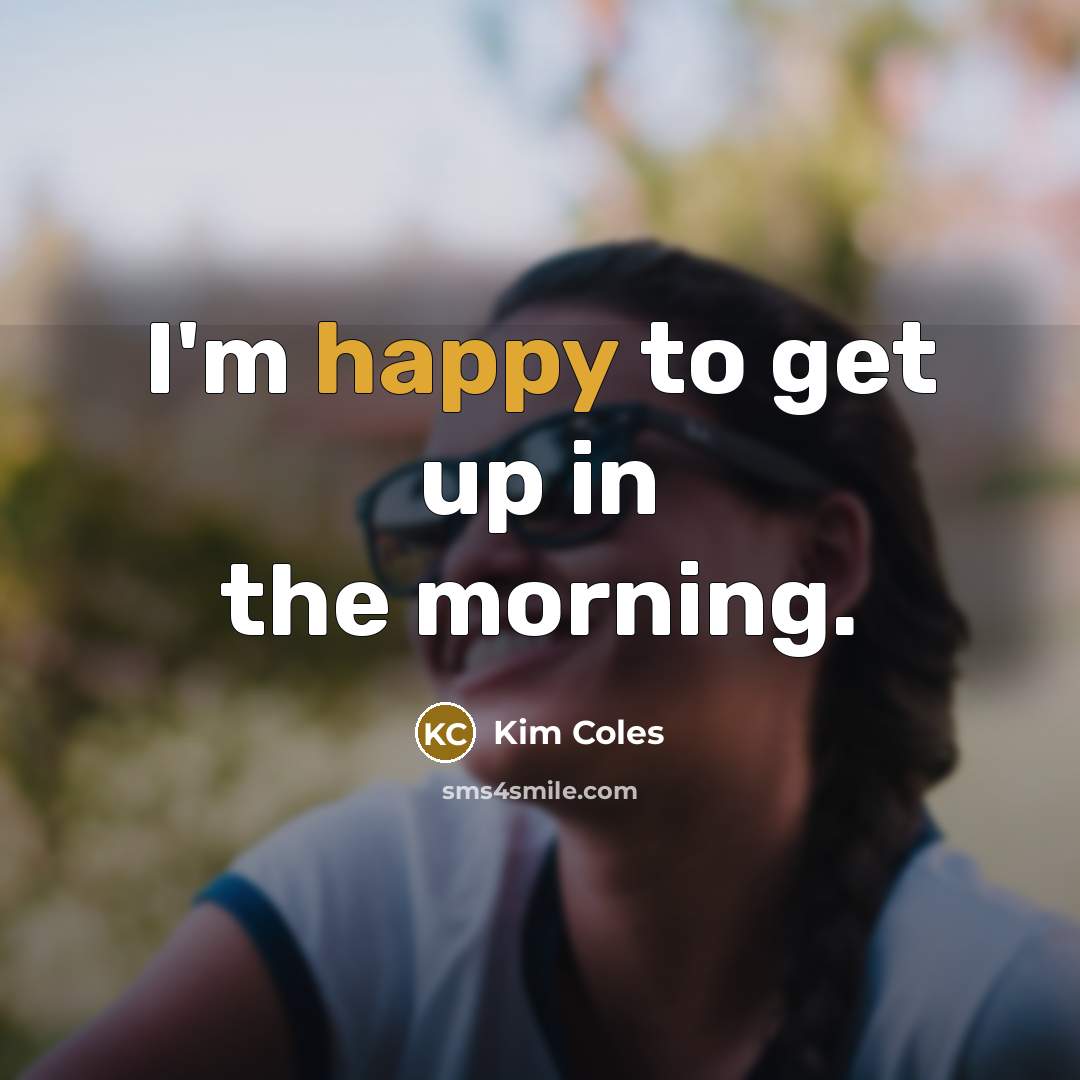 “I'm happy to get up in the morning.…” quote by Kim Coles