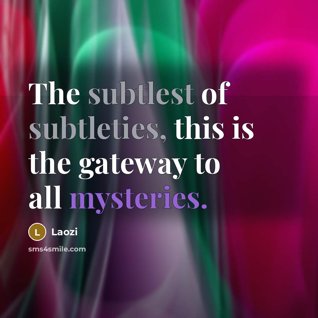 “The subtlest of subtleties, this is the gateway to all…” quote by Laozi