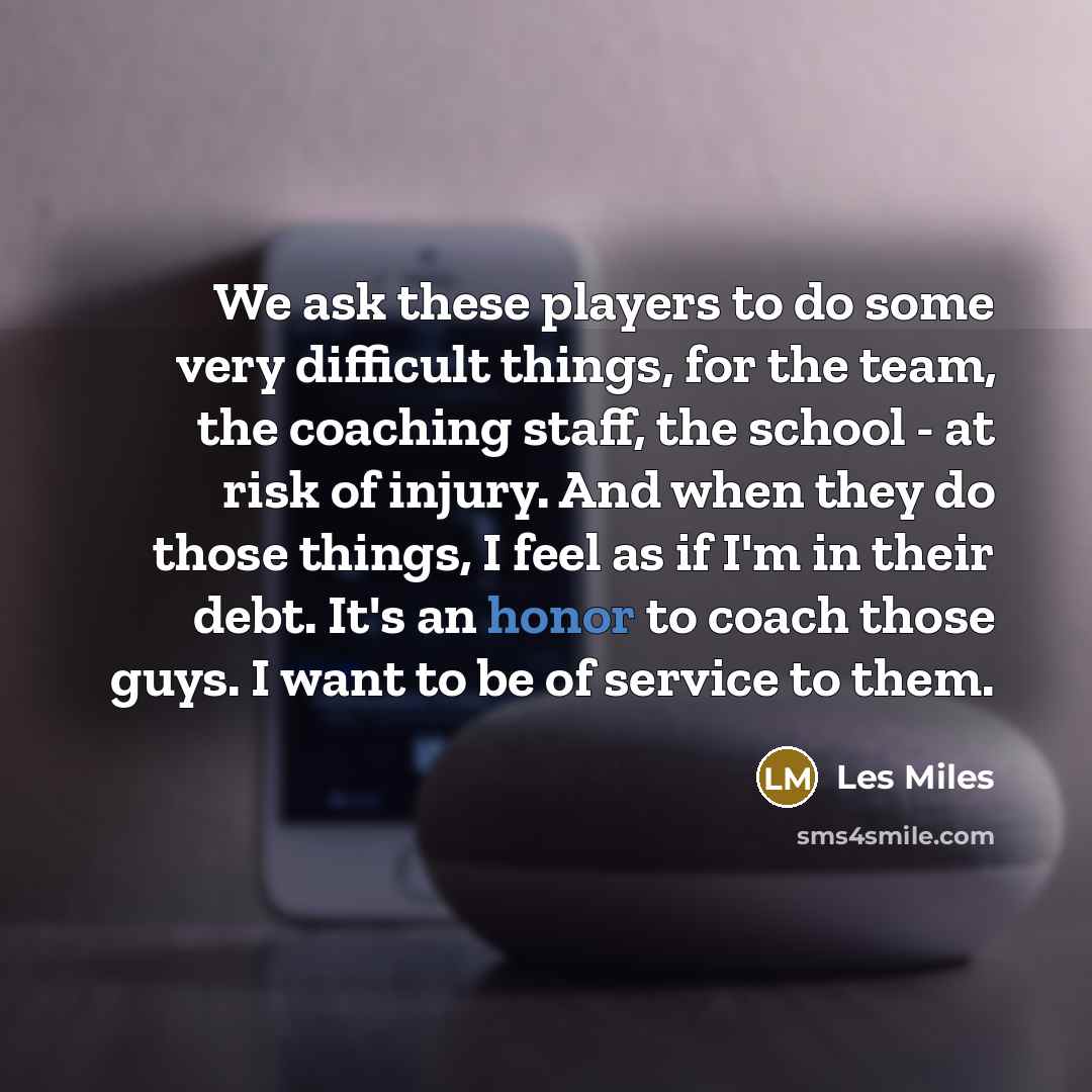 “We ask these players to do some very difficult things,…” quote by Les Miles