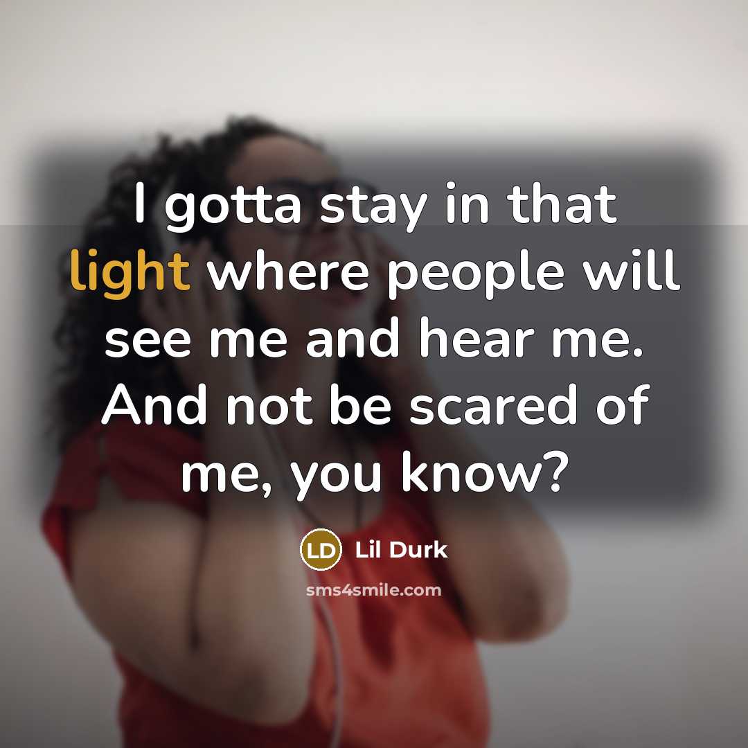 “I gotta stay in that light where people will see…” quote by Lil Durk