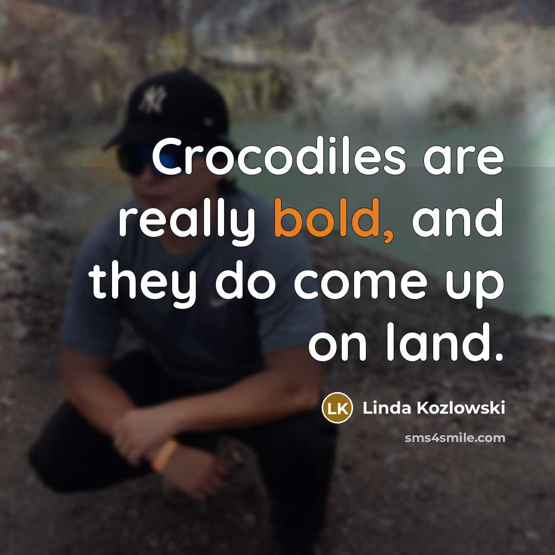 “Crocodiles are really bold, and they do come up on…” quote by Linda Kozlowski