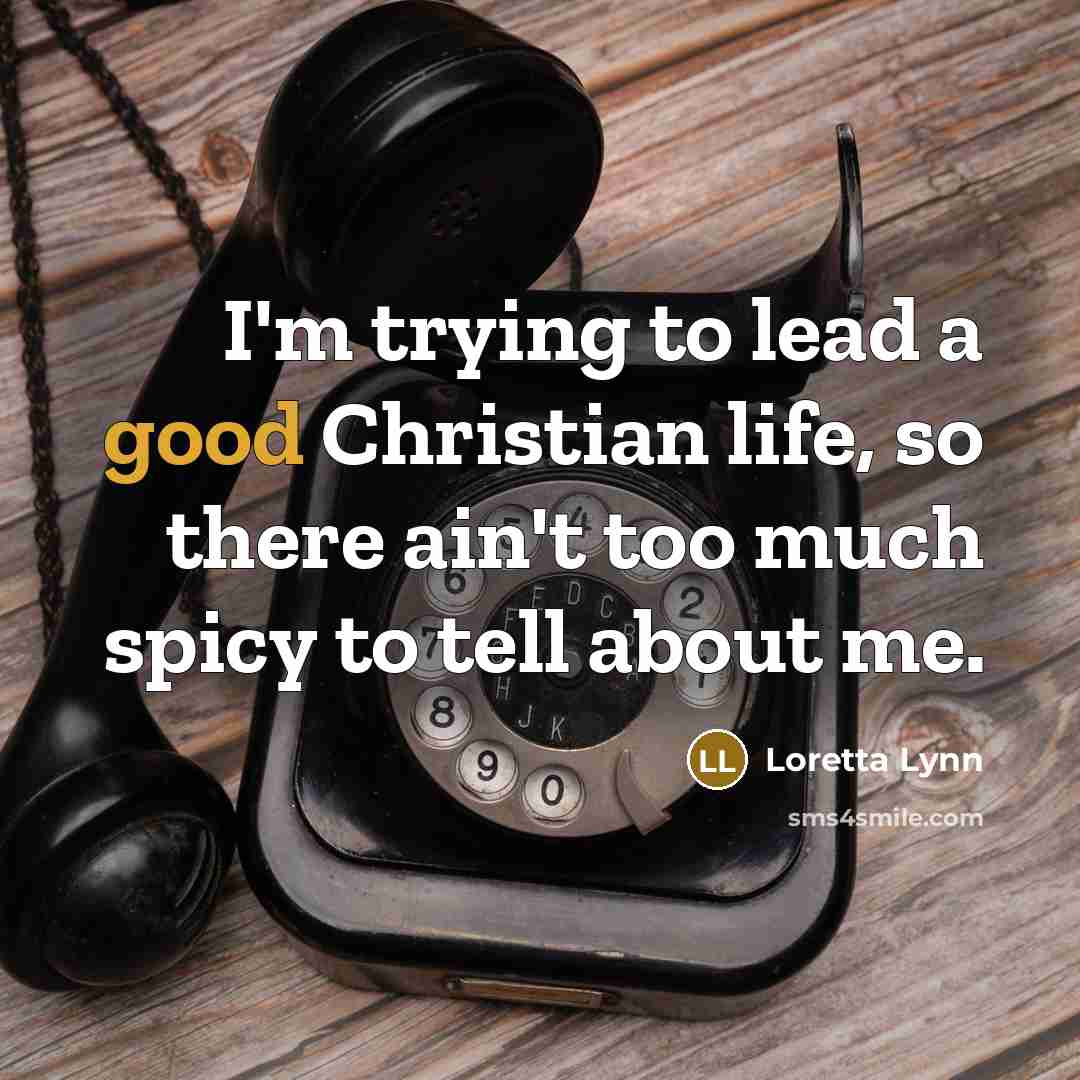 “I'm trying to lead a good Christian life, so there…” quote by Loretta Lynn