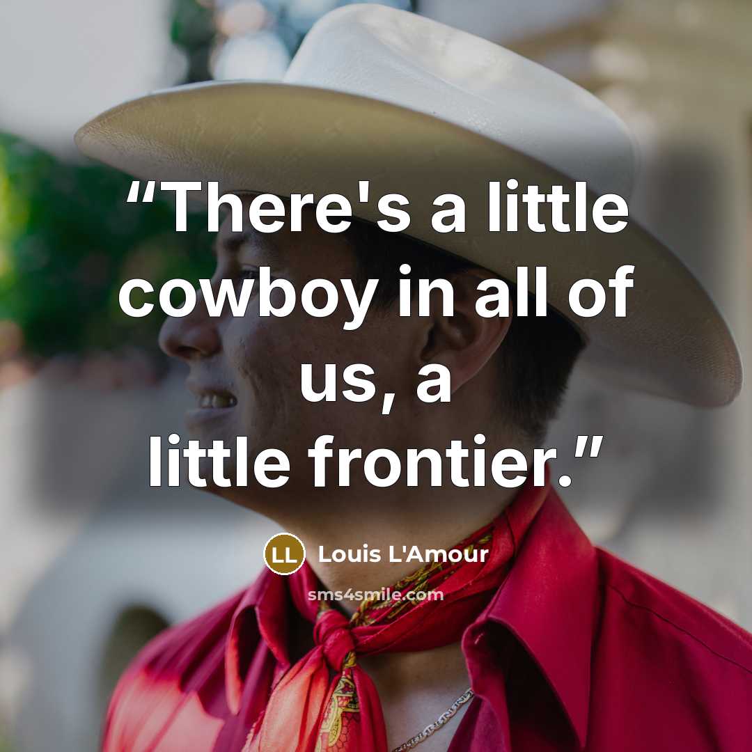 “There's a little cowboy in all of us, a little frontier.” quote by Louis L'Amour