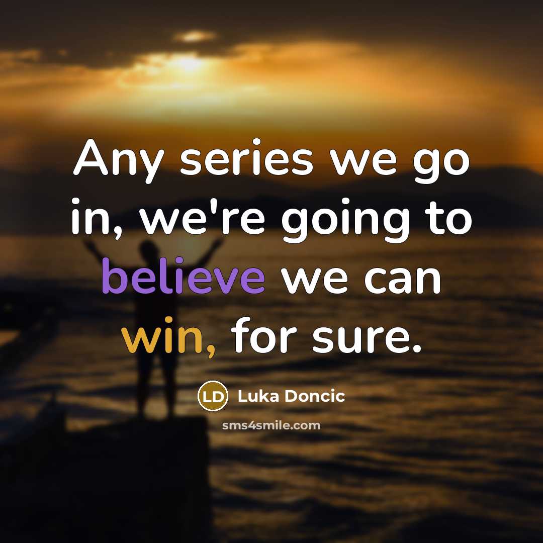 “Any series we go in, we're going to believe we…” quote by Luka Doncic