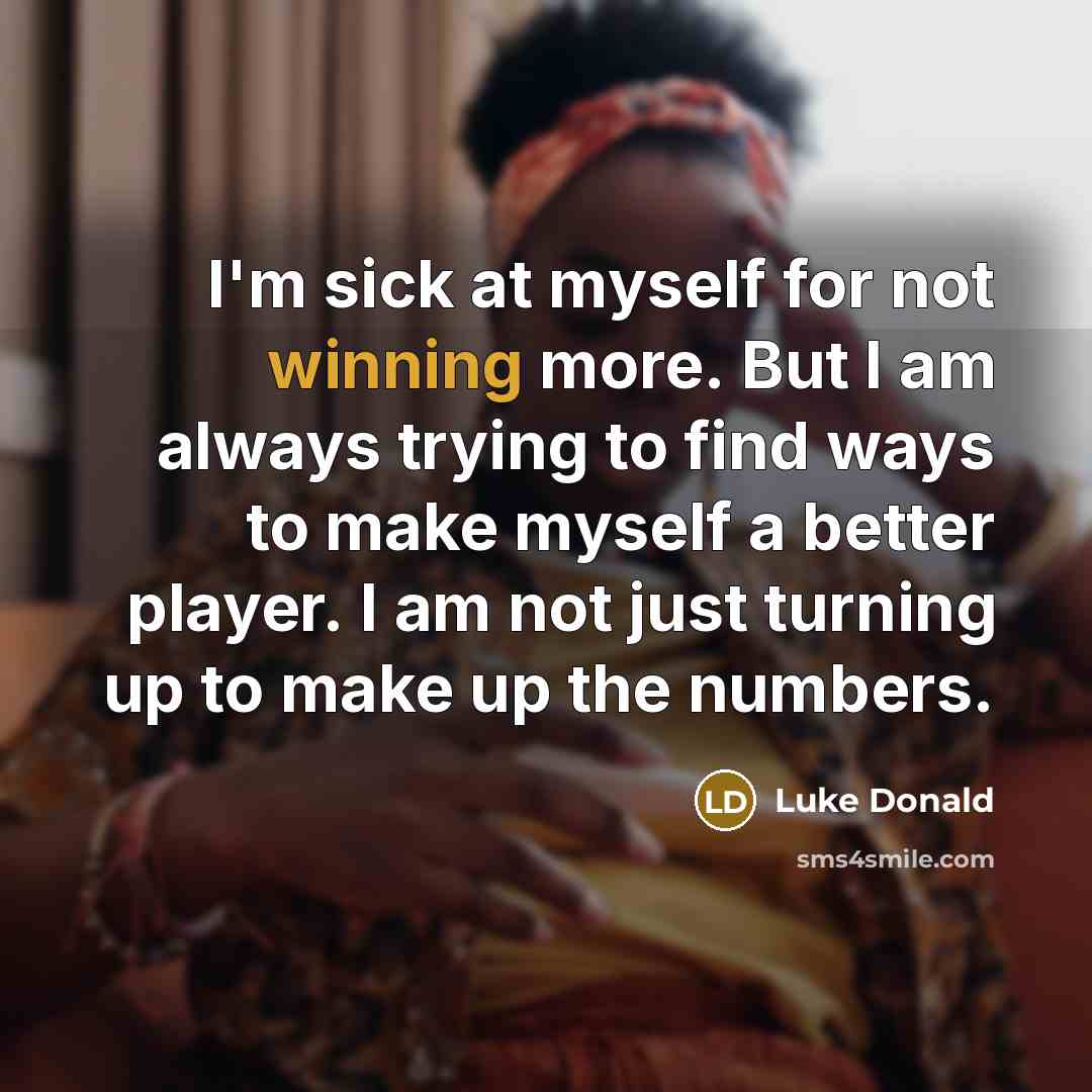 “I'm sick at myself for not winning more. But I…” quote by Luke Donald