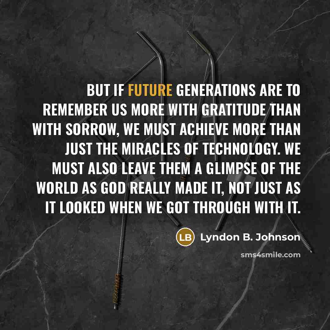 “But if future generations are to remember us more with…” quote by Lyndon B. Johnson