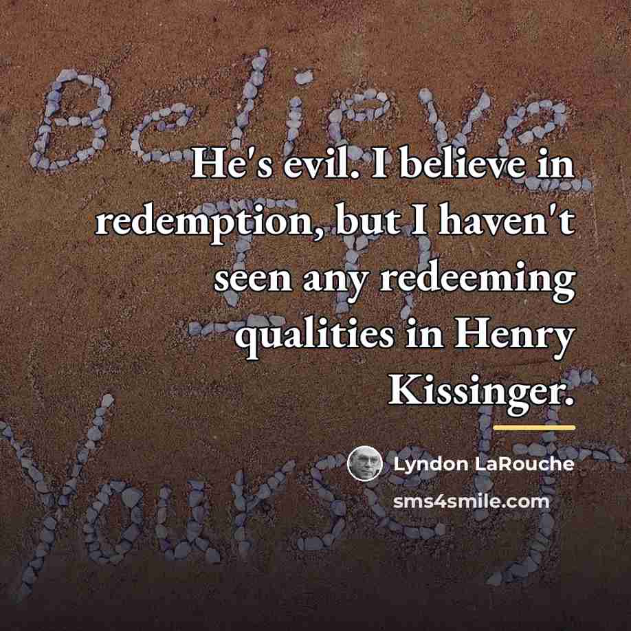 “He's evil. I believe in redemption, but I haven't seen…” quote by Lyndon LaRouche