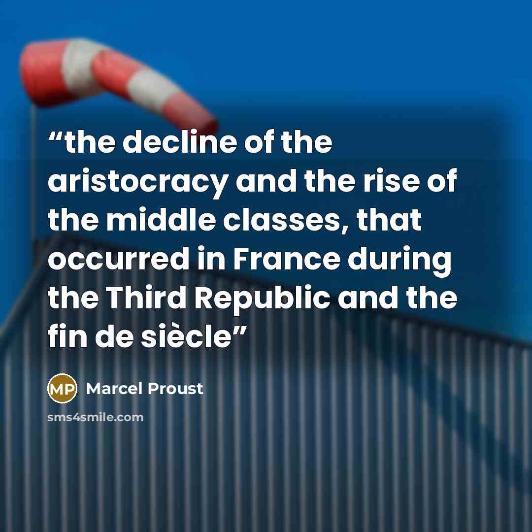 “the decline of the aristocracy and the rise of the middle classes, that occurred in France during the Third Republic and the fin de siècle” quote by Marcel Proust