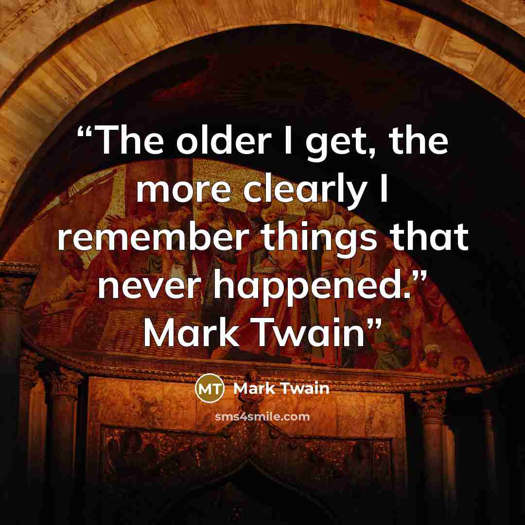 “The older I get, the more clearly I remember things that never happened.” Mark Twain” quote by Mark Twain