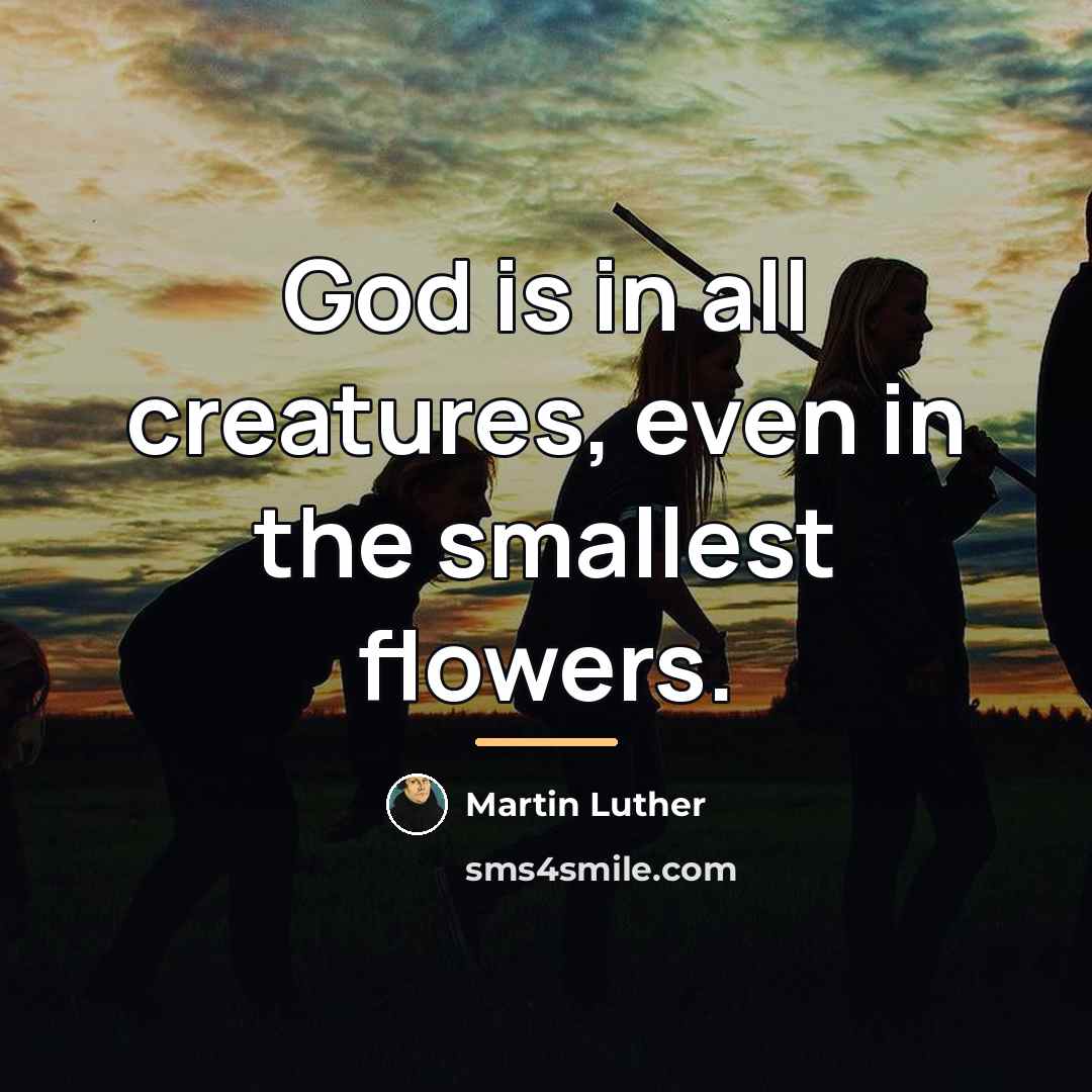 “God is in all creatures, even in the smallest flowers.…” quote by Martin Luther