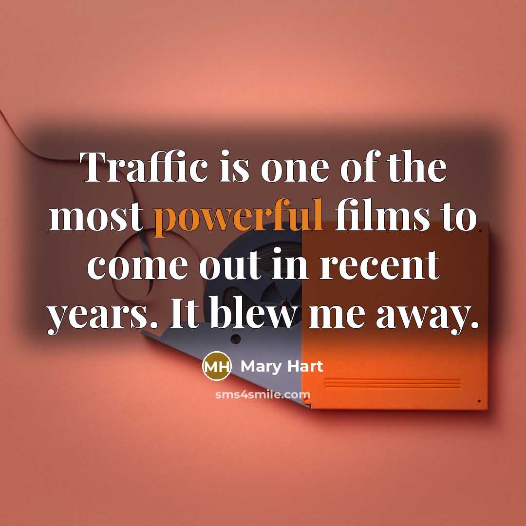 “Traffic is one of the most powerful films to come…” quote by Mary Hart