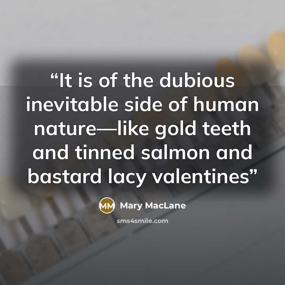 “It is of the dubious inevitable side of human nature—like gold teeth and tinned salmon and bastard lacy valentines” quote by Mary MacLane