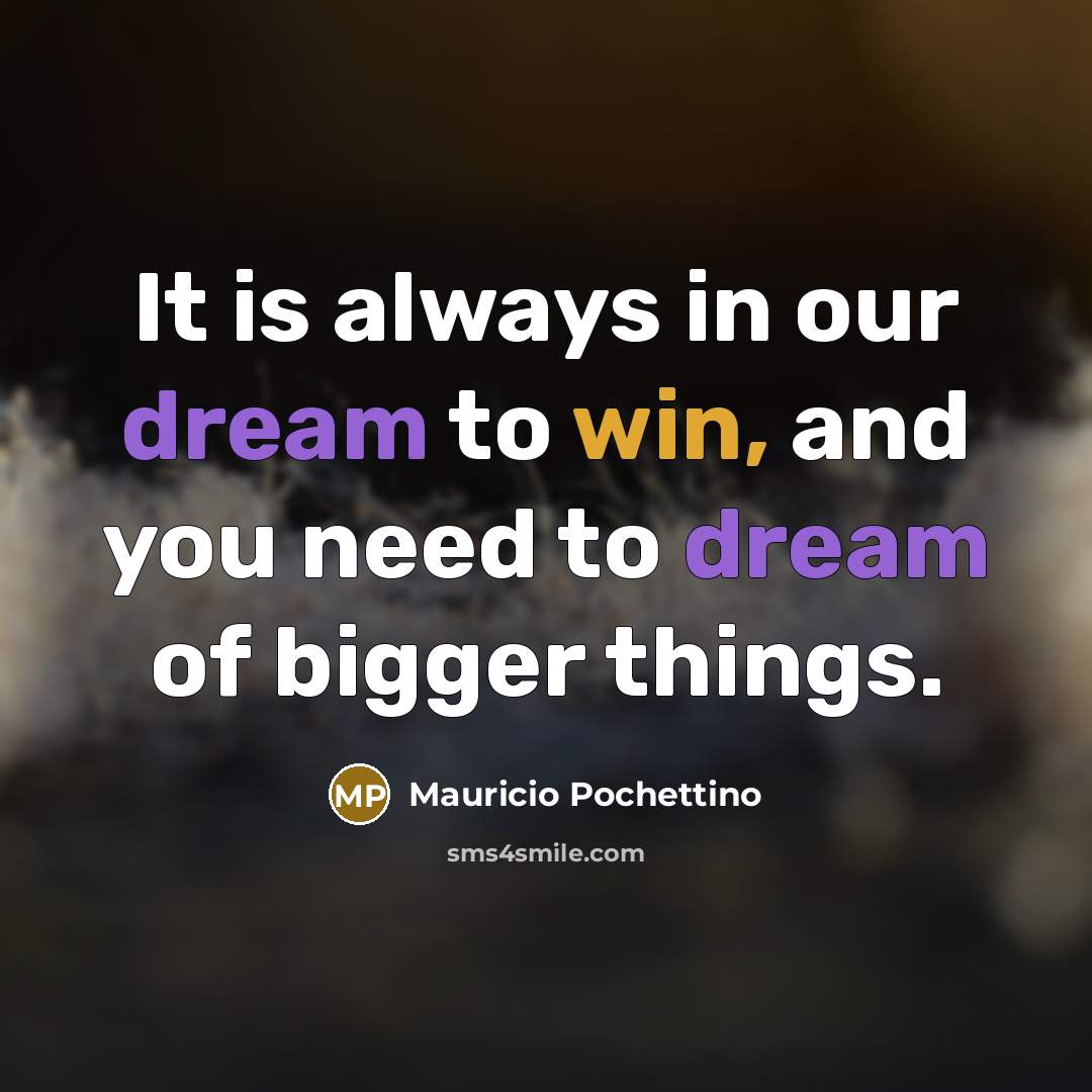 “It is always in our dream to win, and you…” quote by Mauricio Pochettino