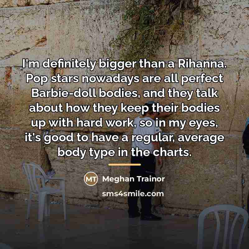 “I'm definitely bigger than a Rihanna. Pop stars nowadays are…” quote by Meghan Trainor