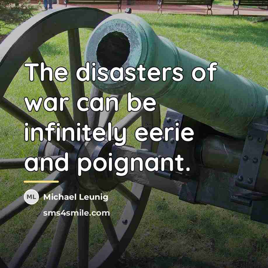 “The disasters of war can be infinitely eerie and poignant.…” quote by Michael Leunig