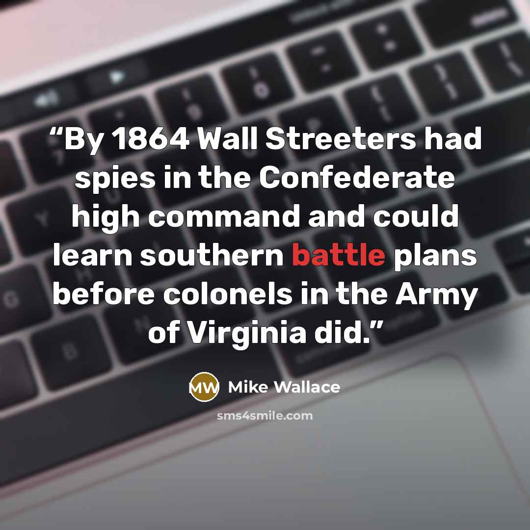 “By 1864 Wall Streeters had spies in the Confederate high command and could learn southern battle plans before colonels in the Army of Virginia did.” quote by Mike Wallace
