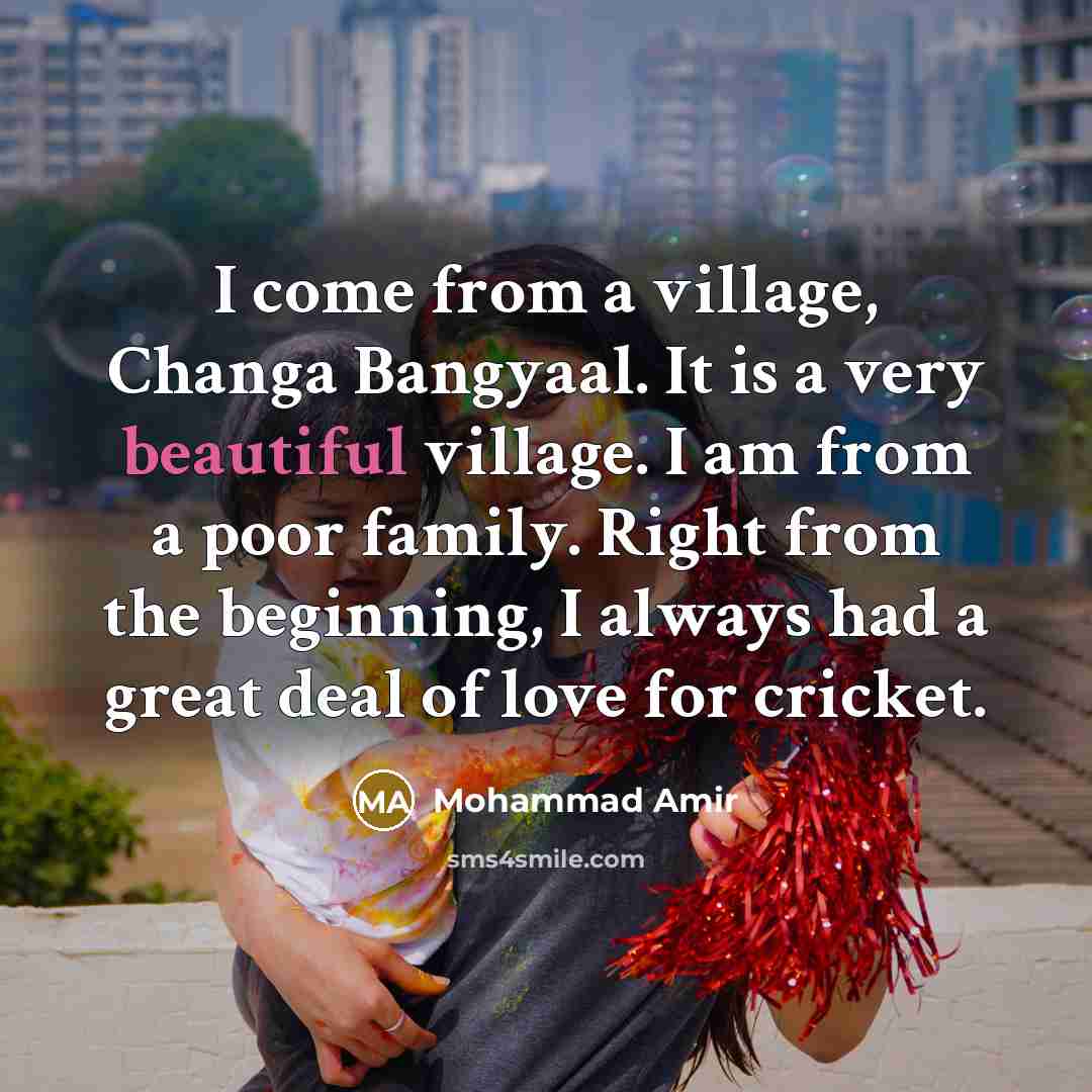 “I come from a village, Changa Bangyaal. It is a…” quote by Mohammad Amir