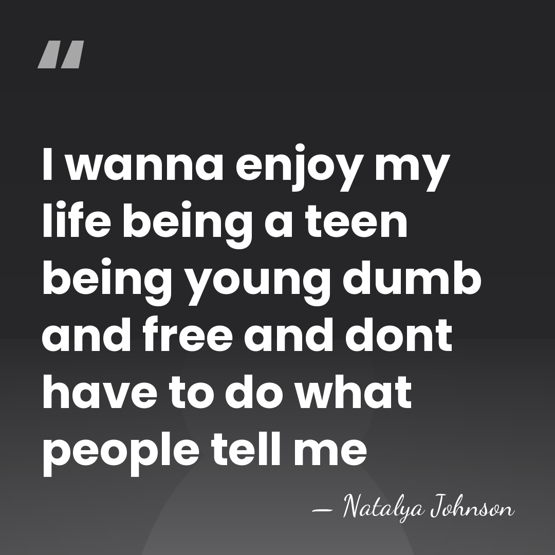 I wanna enjoy my life being a teen being young dumb and&hellip; - Natalya Johnson