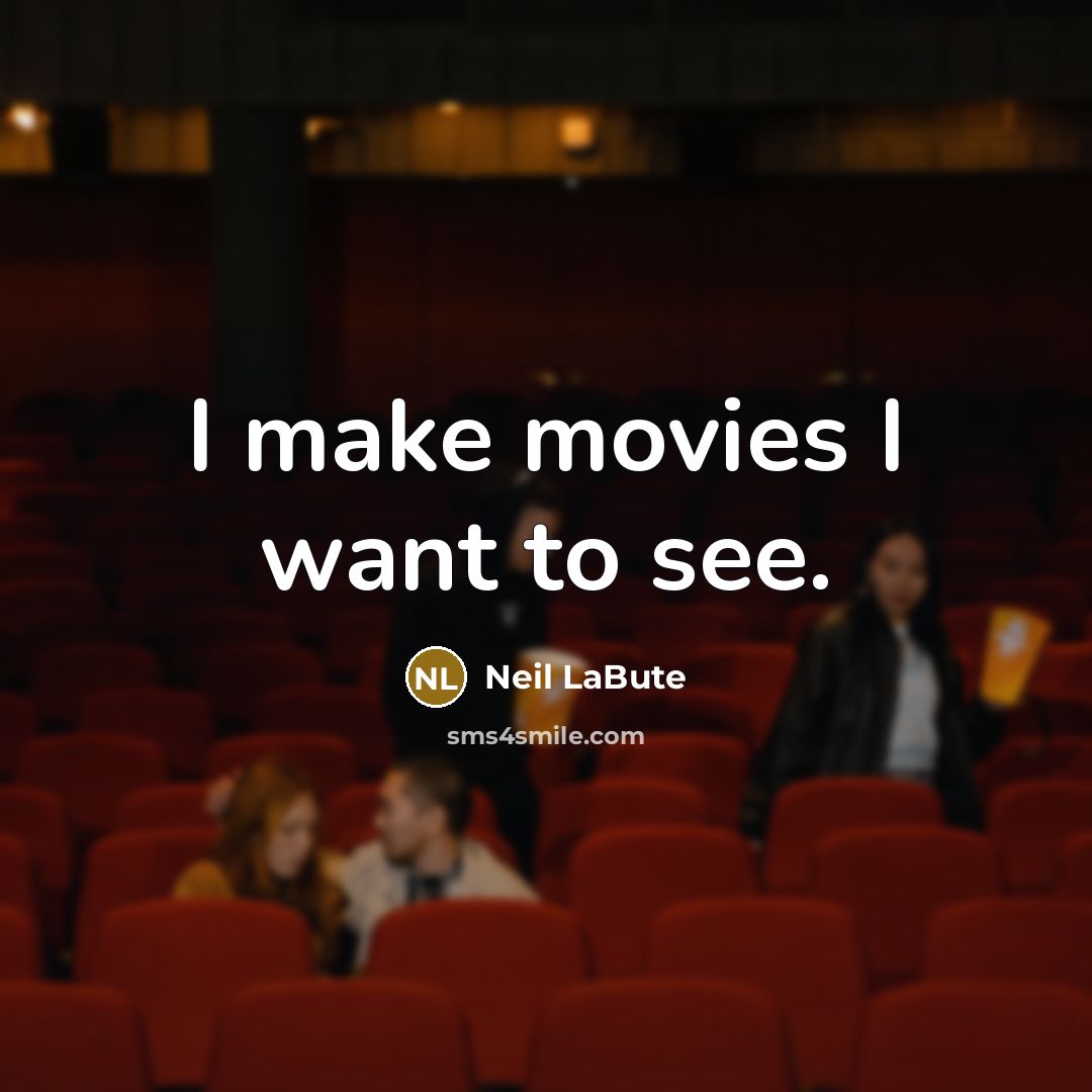 “I make movies I want to see.…” quote by Neil LaBute