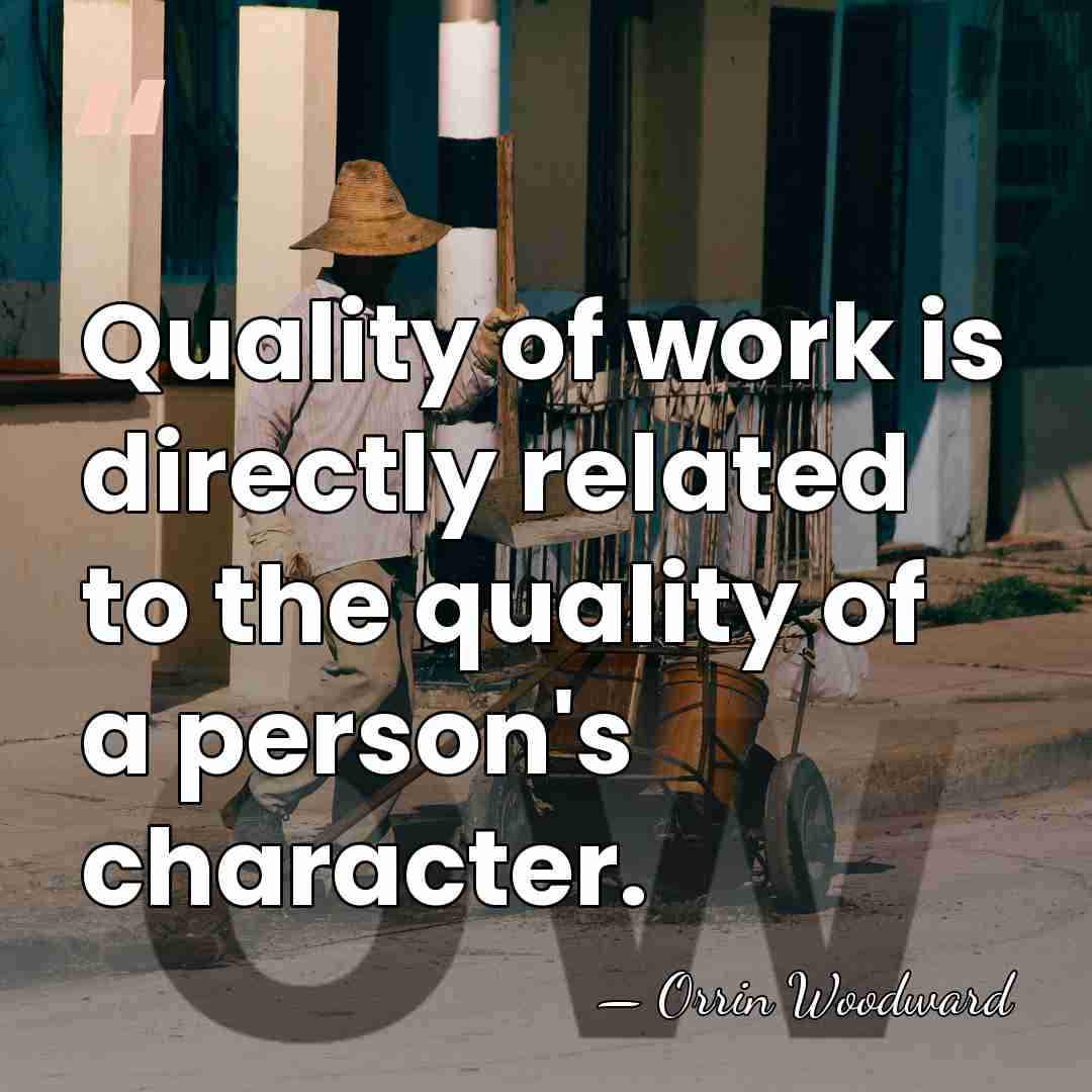 Quality of work is directly related to the quality of a person's&hellip; - Orrin Woodward