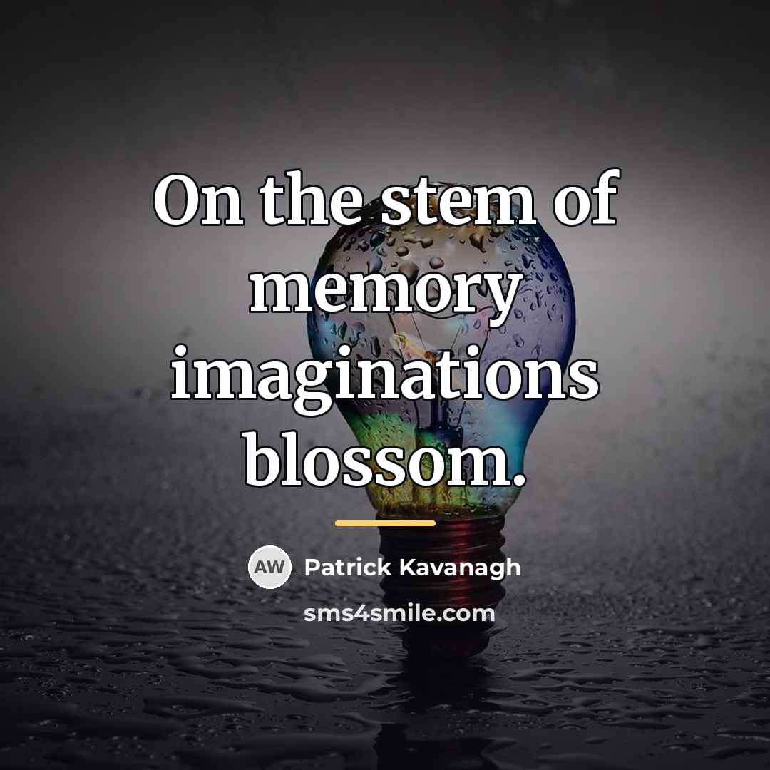 “On the stem of memory imaginations blossom.…” quote by Patrick Kavanagh