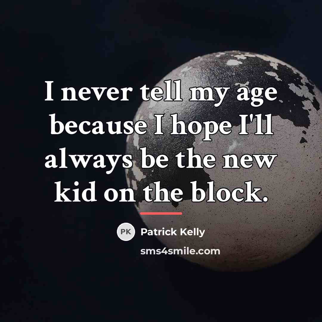 “I never tell my age because I hope I'll always…” quote by Patrick Kelly