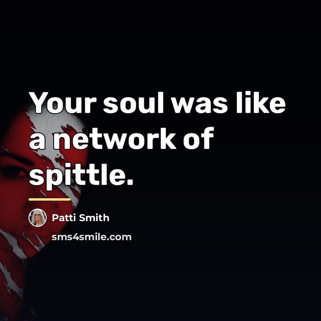 “Your soul was like a network of spittle.…” quote by Patti Smith