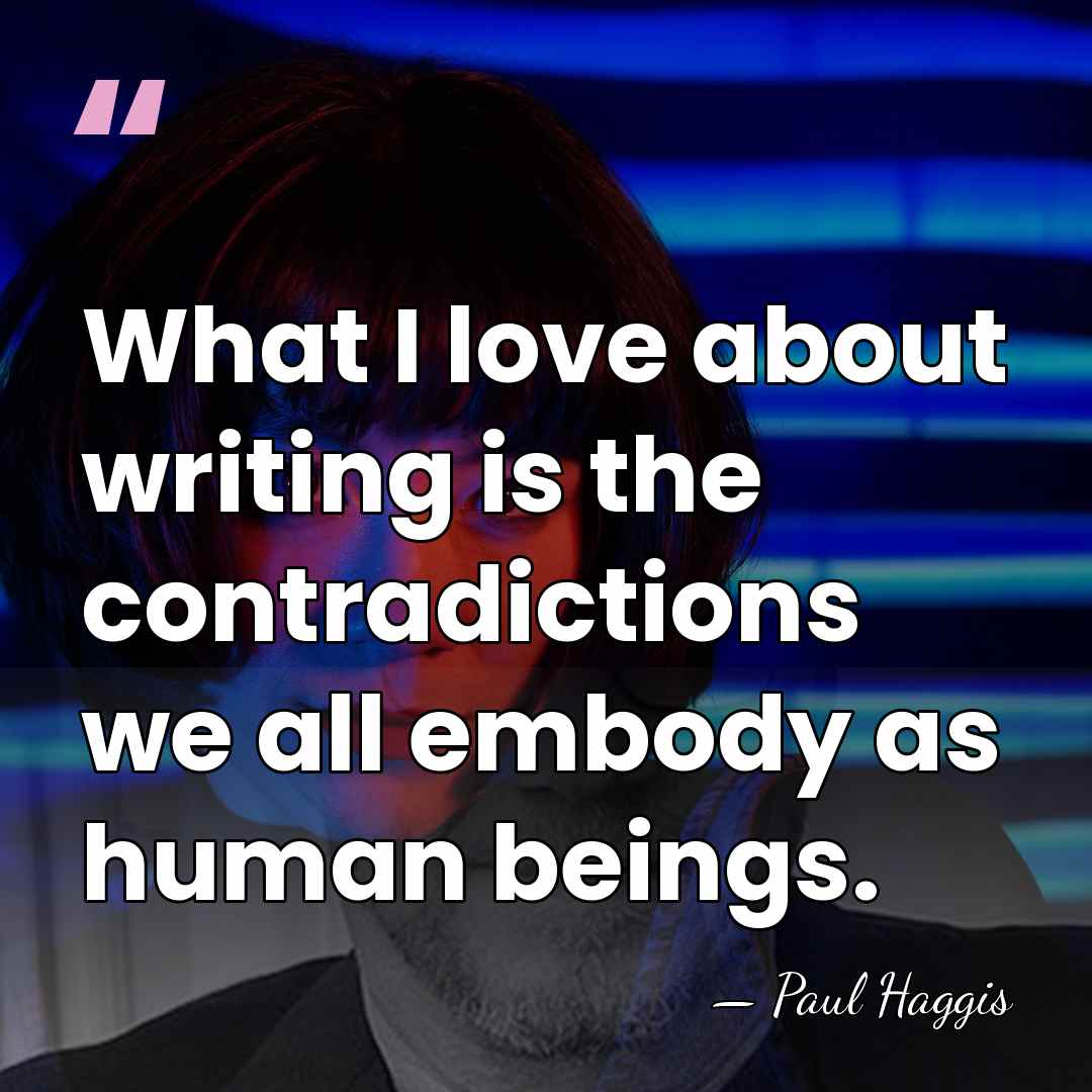 What I love about writing is the contradictions we all embody as&hellip; - Paul Haggis