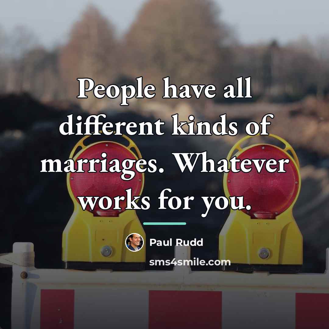 “People have all different kinds of marriages. Whatever works for…” quote by Paul Rudd