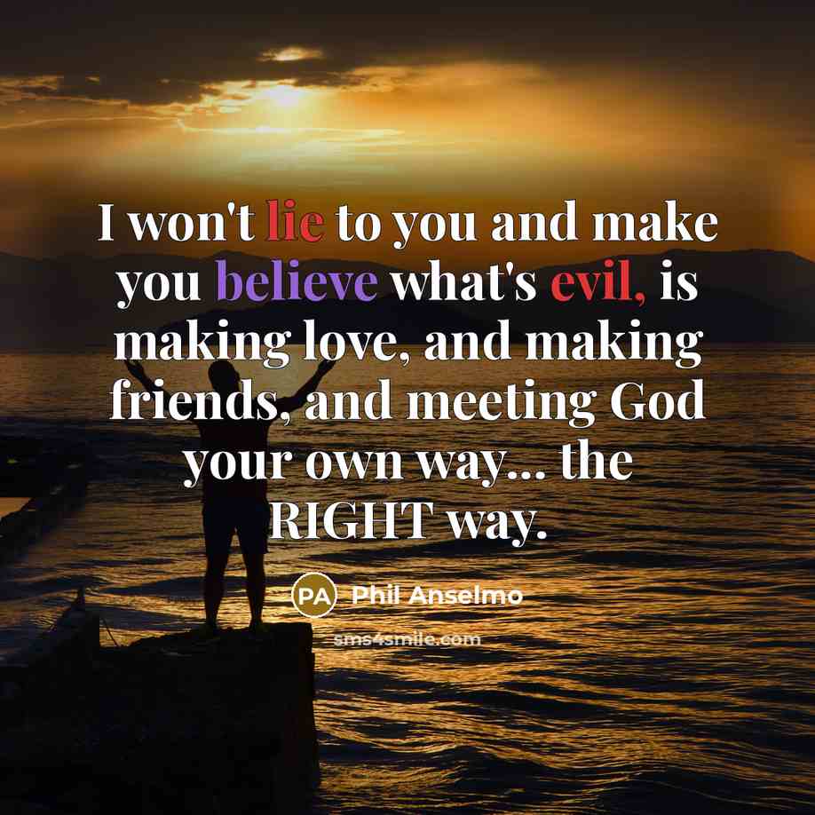 “I won't lie to you and make you believe what's…” quote by Phil Anselmo