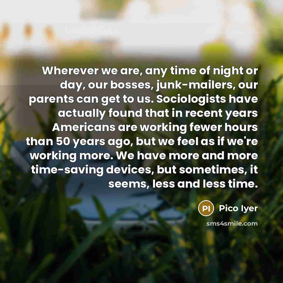 “Wherever we are, any time of night or day, our…” quote by Pico Iyer