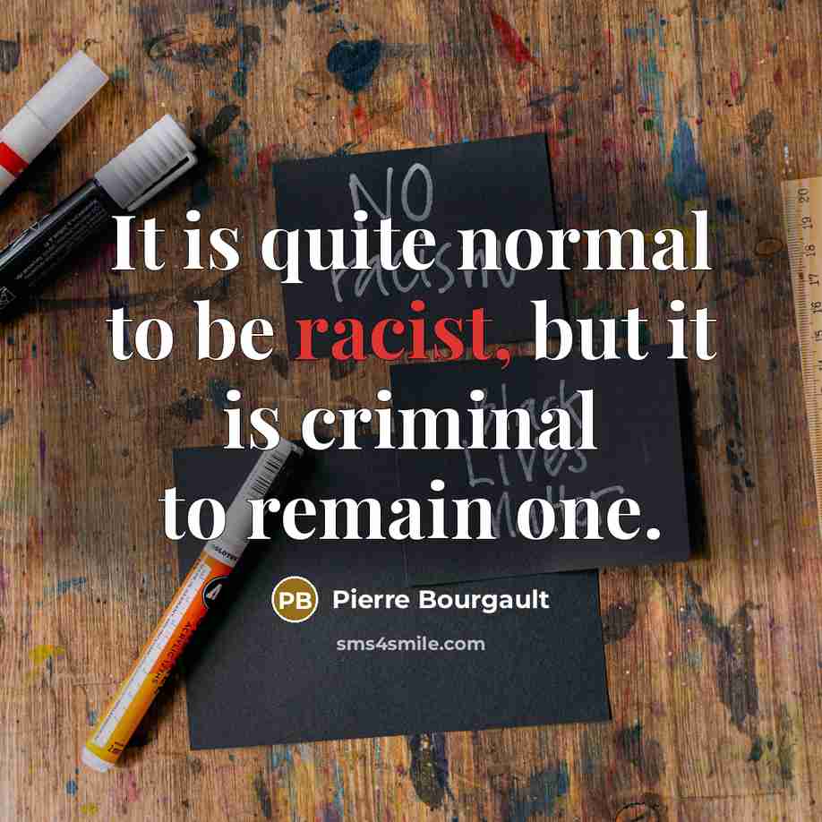 “It is quite normal to be racist, but it is…” quote by Pierre Bourgault